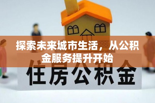 龙岗探索未来城市生活，从公积金服务提升开始