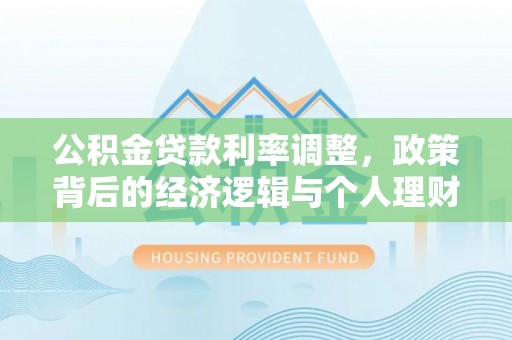 龙岗公积金贷款利率调整，政策背后的经济逻辑与个人理财策略