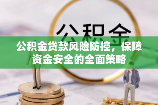 龙岗公积金贷款风险防控，保障资金安全的全面策略