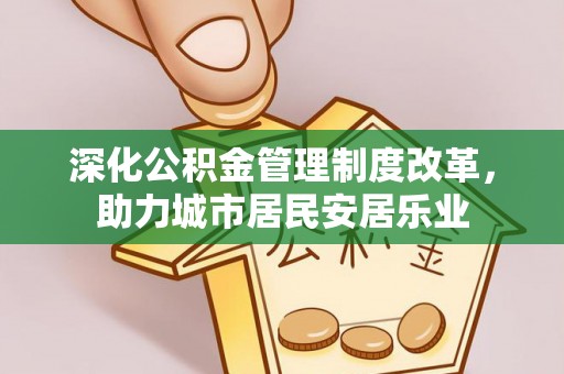 龙岗深化公积金管理制度改革，助力城市居民安居乐业